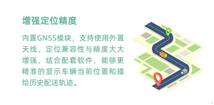 高精度定位。內(nèi)置GNSS模塊(兼容GPS、BDS等)，支持使用外置天線，定位兼容性與精度大大增強，結(jié)合配套軟件，使GT3100G車載溫濕度監(jiān)測系統(tǒng)能夠更加精準的顯示車輛當前位置和描繪歷史配送軌跡。